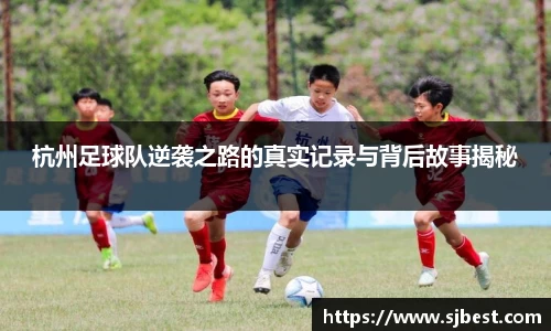杭州足球队逆袭之路的真实记录与背后故事揭秘